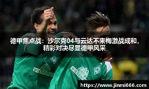 德甲焦点战：沙尔克04与云达不来梅激战成和，精彩对决尽显德甲风采