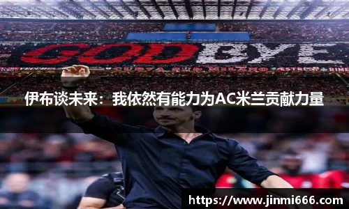 伊布谈未来：我依然有能力为AC米兰贡献力量