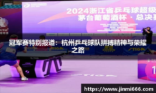 冠军赛特别报道：杭州乒乓球队拼搏精神与荣耀之路