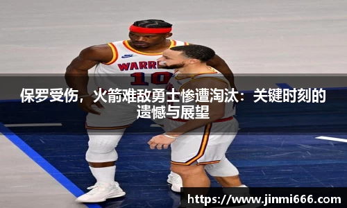 保罗受伤，火箭难敌勇士惨遭淘汰：关键时刻的遗憾与展望