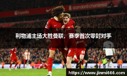 利物浦主场大胜曼联，赛季首次零封对手
