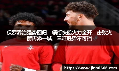 保罗乔治强势回归，领衔快船火力全开，击败火箭再添一城，三连胜势不可挡