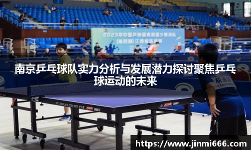 南京乒乓球队实力分析与发展潜力探讨聚焦乒乓球运动的未来