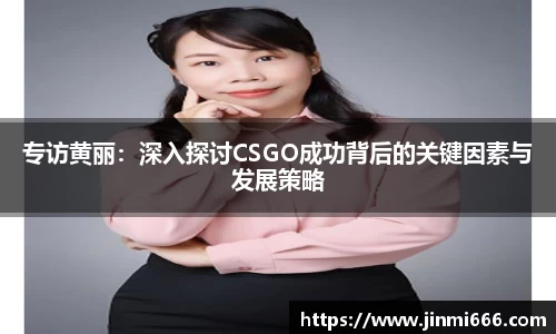 专访黄丽：深入探讨CSGO成功背后的关键因素与发展策略