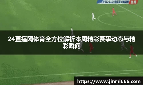 24直播网体育全方位解析本周精彩赛事动态与精彩瞬间
